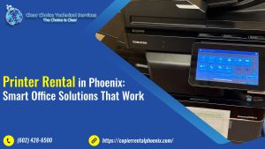 Printer Rental in Phoenix: Smart Office Solutions That Work